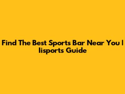Find The Best Sports Bar Near You | Iisports Guide