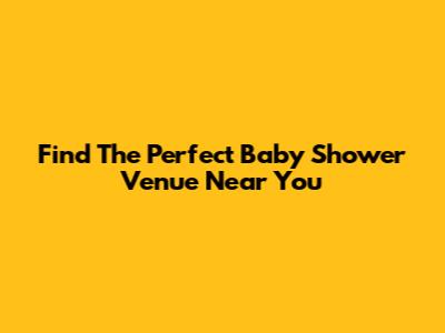 Find The Perfect Baby Shower Venue Near You