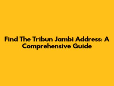 Find The Tribun Jambi Address: A Comprehensive Guide