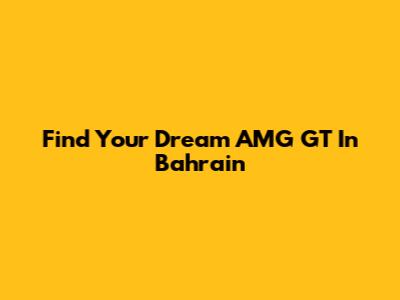 Find Your Dream AMG GT In Bahrain