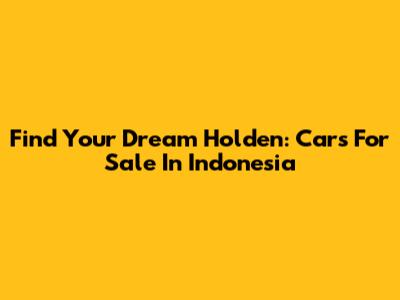 Find Your Dream Holden: Cars For Sale In Indonesia