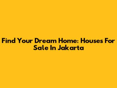 Find Your Dream Home: Houses For Sale In Jakarta