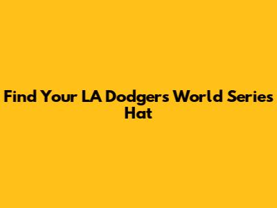Find Your LA Dodgers World Series Hat