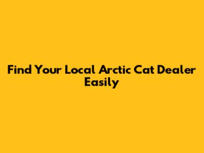 Find Your Local Arctic Cat Dealer Easily