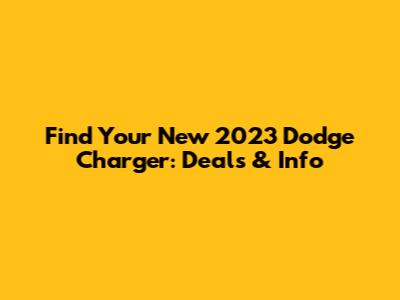 Find Your New 2023 Dodge Charger: Deals & Info