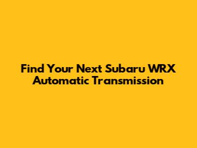 Find Your Next Subaru WRX Automatic Transmission
