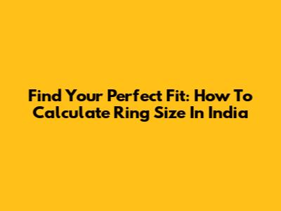 Find Your Perfect Fit: How To Calculate Ring Size In India