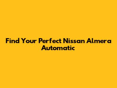 Find Your Perfect Nissan Almera Automatic