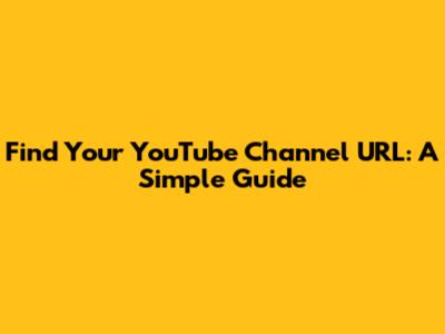 Find Your YouTube Channel URL: A Simple Guide