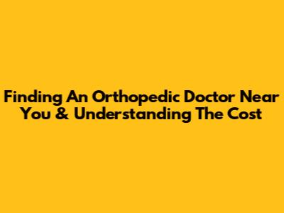 Finding An Orthopedic Doctor Near You & Understanding The Cost