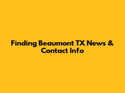 Finding Beaumont TX News & Contact Info