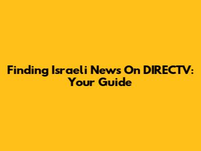 Finding Israeli News On DIRECTV: Your Guide
