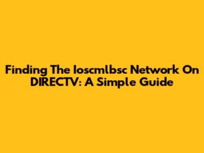 Finding The Ioscmlbsc Network On DIRECTV: A Simple Guide