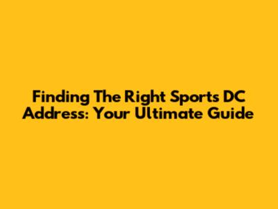 Finding The Right Sports DC Address: Your Ultimate Guide