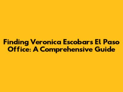 Finding Veronica Escobar's El Paso Office: A Comprehensive Guide