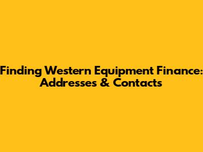 Finding Western Equipment Finance: Addresses & Contacts