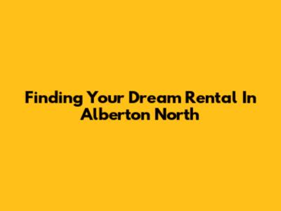 Finding Your Dream Rental In Alberton North