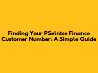 Finding Your PSelntse Finance Customer Number: A Simple Guide