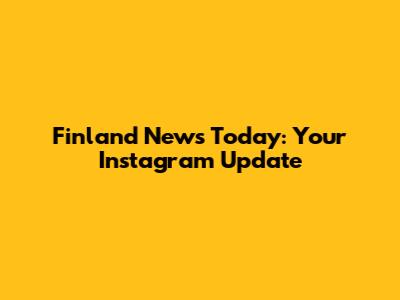 Finland News Today: Your Instagram Update