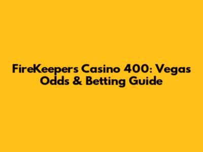FireKeepers Casino 400: Vegas Odds & Betting Guide