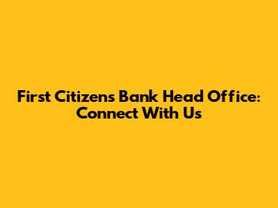 First Citizens Bank Head Office: Connect With Us