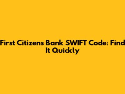 First Citizens Bank SWIFT Code: Find It Quickly