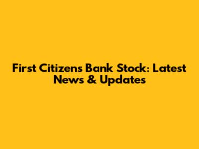 First Citizens Bank Stock: Latest News & Updates