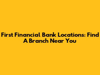 First Financial Bank Locations: Find A Branch Near You