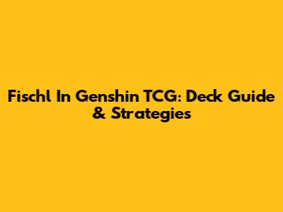 Fischl In Genshin TCG: Deck Guide & Strategies