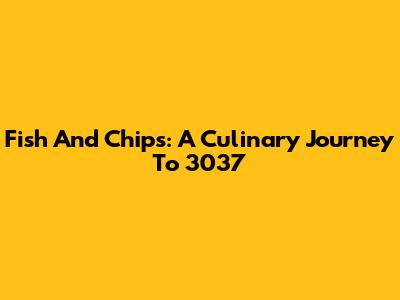 Fish And Chips: A Culinary Journey To 3037