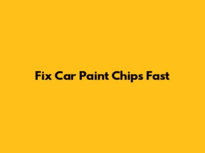 Fix Car Paint Chips Fast
