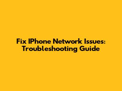 Fix IPhone Network Issues: Troubleshooting Guide