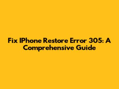 Fix IPhone Restore Error 305: A Comprehensive Guide