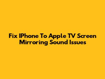 Fix IPhone To Apple TV Screen Mirroring Sound Issues
