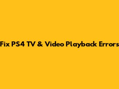 Fix PS4 TV & Video Playback Errors