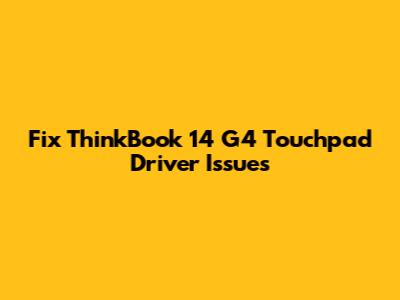 Fix ThinkBook 14 G4 Touchpad Driver Issues
