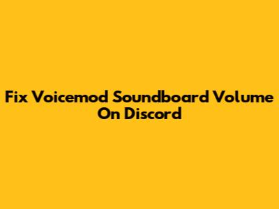 Fix Voicemod Soundboard Volume On Discord