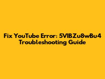 Fix YouTube Error: 5VIBZu8wBu4 Troubleshooting Guide