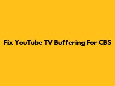 Fix YouTube TV Buffering For CBS