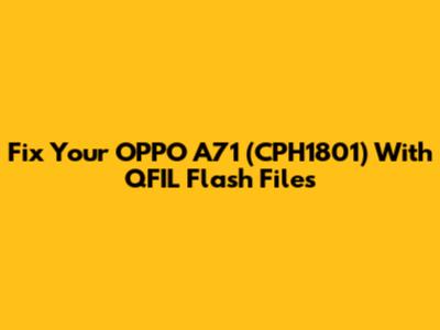 Fix Your OPPO A71 (CPH1801) With QFIL Flash Files