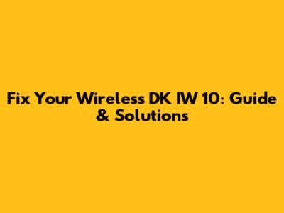 Fix Your Wireless DK IW 10: Guide & Solutions