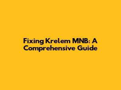Fixing Krelem MNB: A Comprehensive Guide