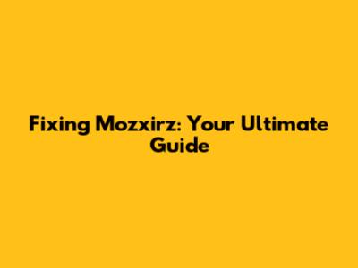 Fixing Mozxirz: Your Ultimate Guide