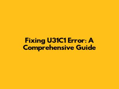 Fixing U31C1 Error: A Comprehensive Guide