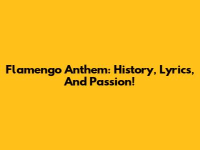 Flamengo Anthem: History, Lyrics, And Passion!