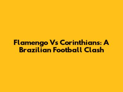 Flamengo Vs Corinthians: A Brazilian Football Clash