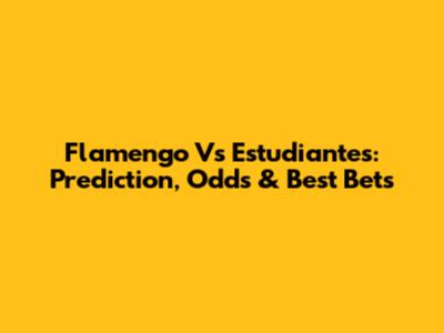 Flamengo Vs Estudiantes: Prediction, Odds & Best Bets