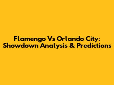 Flamengo Vs Orlando City: Showdown Analysis & Predictions