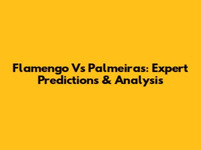 Flamengo Vs Palmeiras: Expert Predictions & Analysis