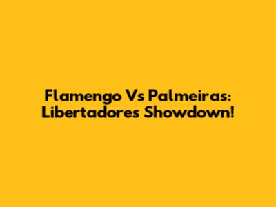 Flamengo Vs Palmeiras: Libertadores Showdown!